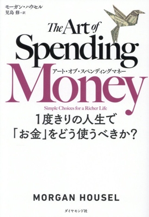 アート・オブ・スペンディングマネー 1度きりの人生で「お金」をどう使うべきか？