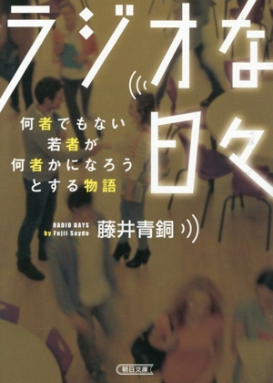 ラジオな日々 何者でもない若者が何者かになろうとする物語 朝日文庫