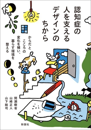認知症の人を支えるデザインのちから からだとこころの変化を補い、暮らす環境を整える
