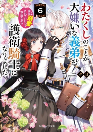 わたくしのことが大嫌いな義弟が護衛騎士になりました(6) 実は溺愛されていたって本当なの!? 角川ビーンズ文庫