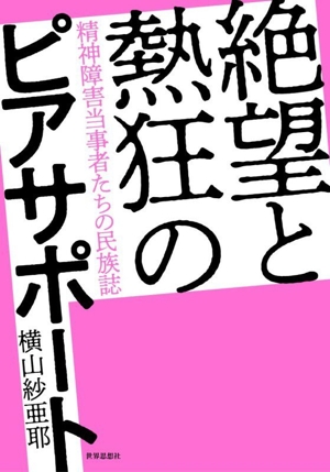 絶望と熱狂のピアサポート 精神障害当事者たちの民族誌