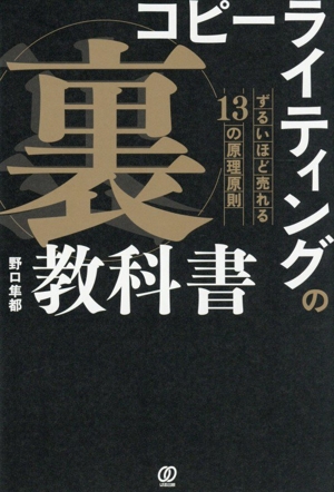 コピーライティングの 裏教科書 ずるいほど売れる13の原理原則