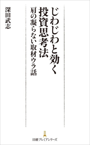 じわじわと効く投資思考法 肩の凝らない取材ウラ話 日経プレミアシリーズ537