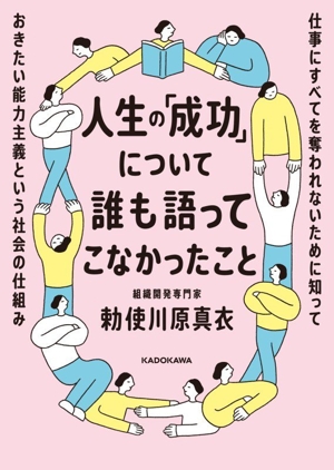人生の「成功」について誰も語ってこなかったこと 仕事にすべてを奪われないために知っておきたい能力主義という社会の仕組み