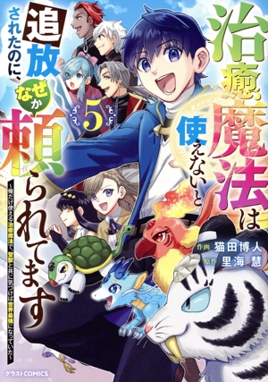 治癒魔法は使えないと追放されたのに、なぜか頼られてます(5) 俺だけ使える治癒魔法で、聖獣と共に気づけば世界最強になっていた グラストC