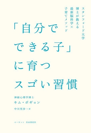 「自分でできる子」に育つスゴい習慣 スタンフォード大学博士が教える最新脳科学×子育てメソッド