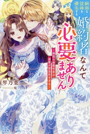 病弱な従妹を優先する婚約者なんて必要ありません 隣国の侯爵令息の溺愛が想定外すぎる アイリスNEO