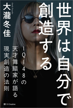 世界は自分で創造する IQ148の天才舞踏家が語る現実創造の法則