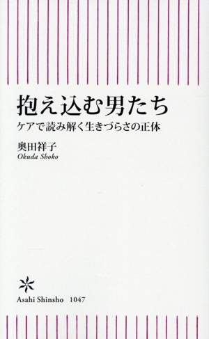 抱え込む男たち ケアで読み解く生きづらさの正体 朝日新書1047