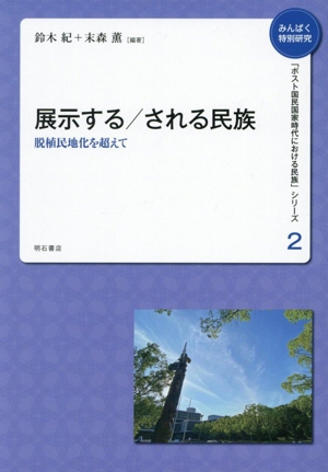 展示する/される民族 脱植民地化を超えて みんぱく特別研究「ポスト国民国家時代における民族」シリーズ2