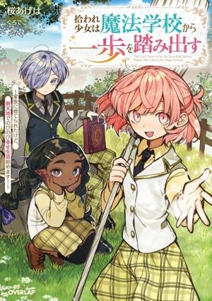 拾われ少女は魔法学校から一歩を踏み出す 家族に捨てられたけど、新天地でのびのび幸せ生活始めます！ オーバーラップノベルスf
