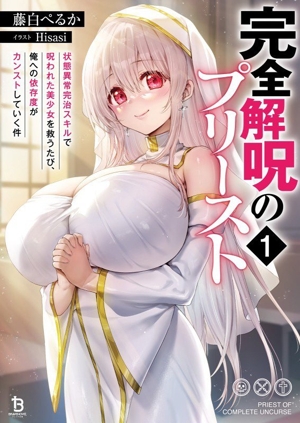 完全解呪のプリースト(1) 状態異常完治スキルで呪われた美少女を救うたび、俺への依存度がカンストしていく件 ブレイブ文庫