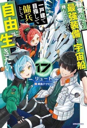 目覚めたら最強装備と宇宙船持ちだったので、一戸建て目指して傭兵として自由に生きたい(17) カドカワBOOKS