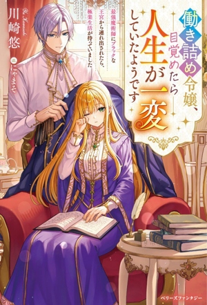 働き詰め令嬢、目覚めたら人生が一変していたようです 最強魔術師にブラックな王宮から連れ出されたら、極楽生活が待っていました ベリーズファンタジー