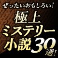 世界・日本の傑作ミステリーの中から、ぜったいおもしろい30作を5つのジャンルに分けてご紹介します！
